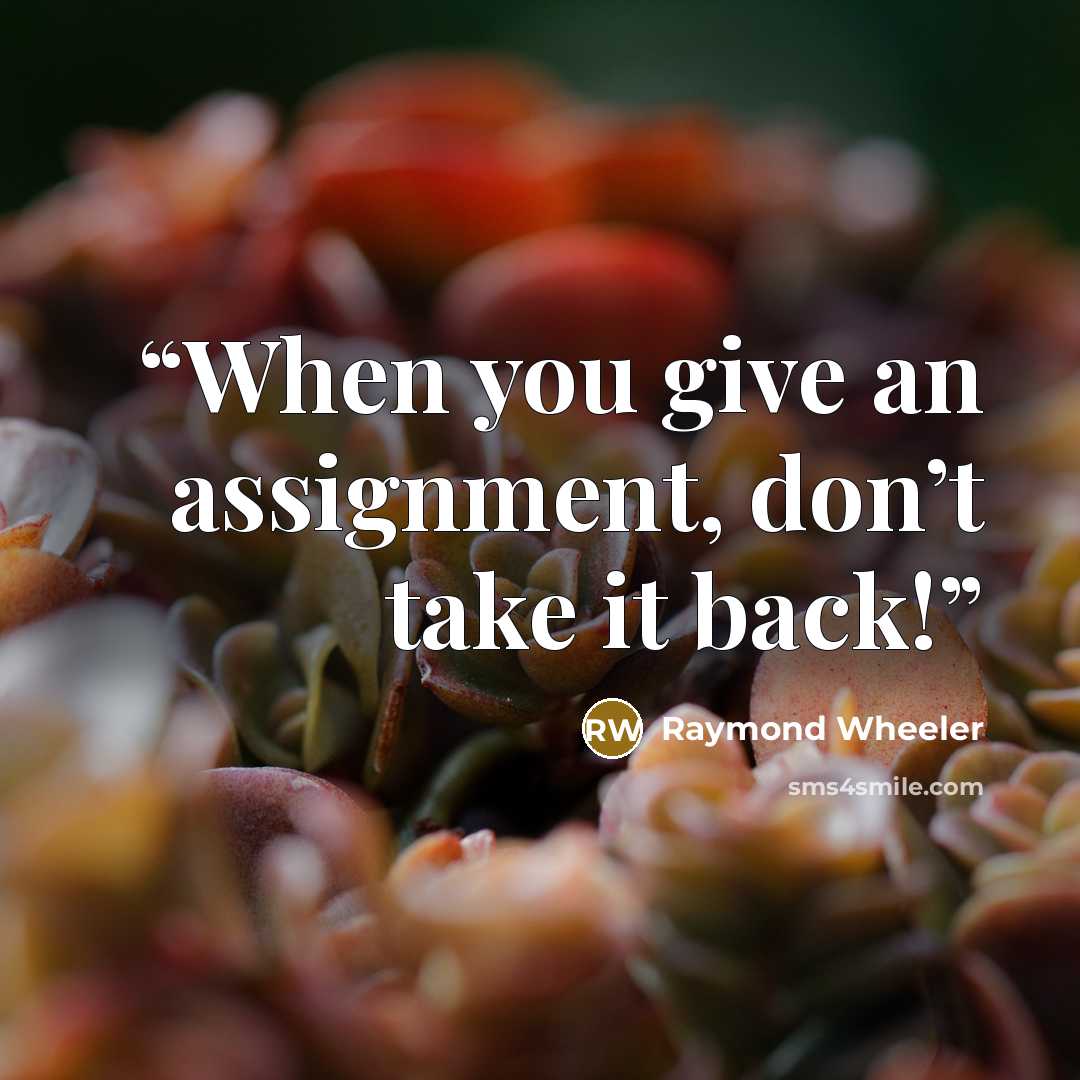 “When you give an assignment, don’t take it back!” quote by Raymond Wheeler