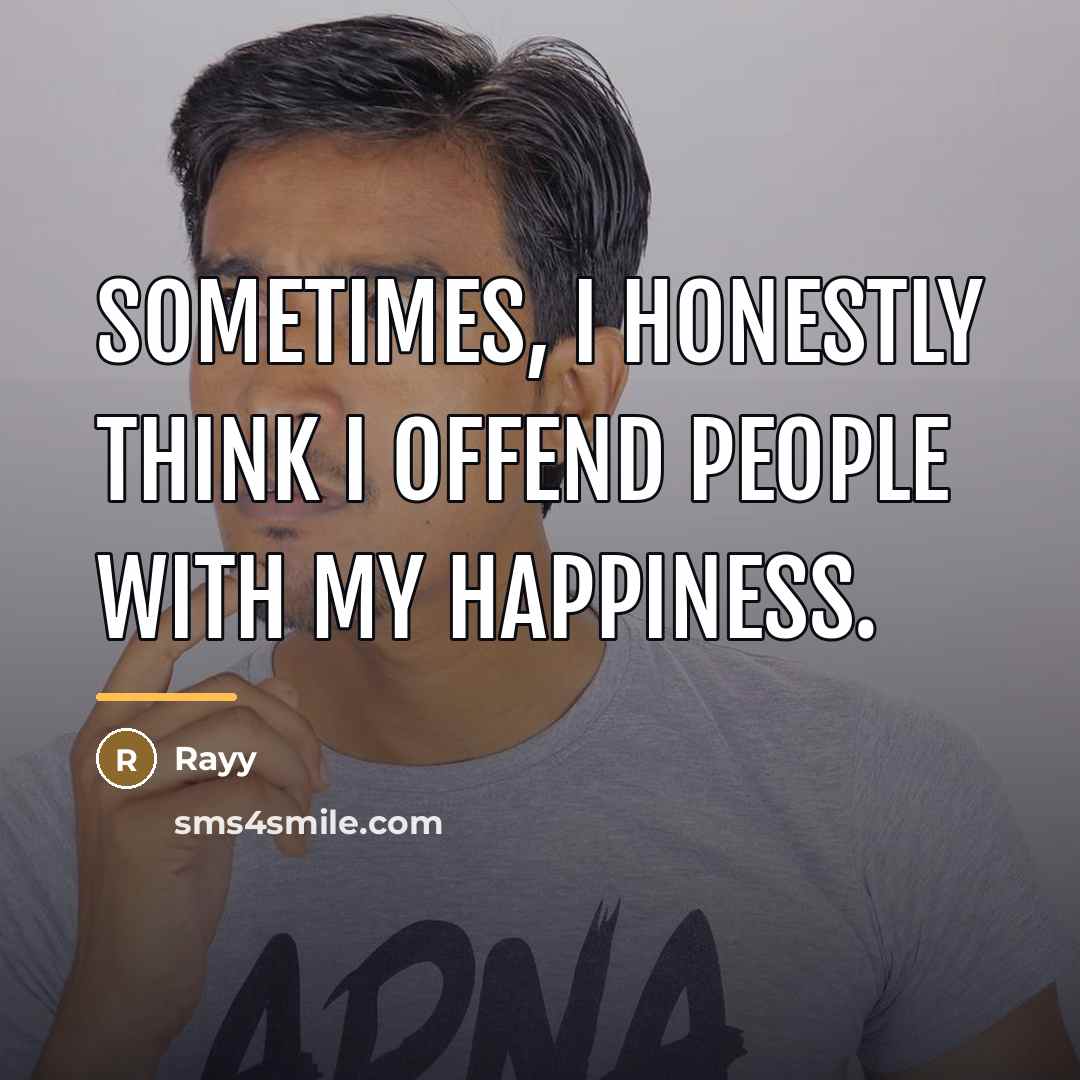“Sometimes, I honestly think I offend people with my happiness.…” quote by Rayy