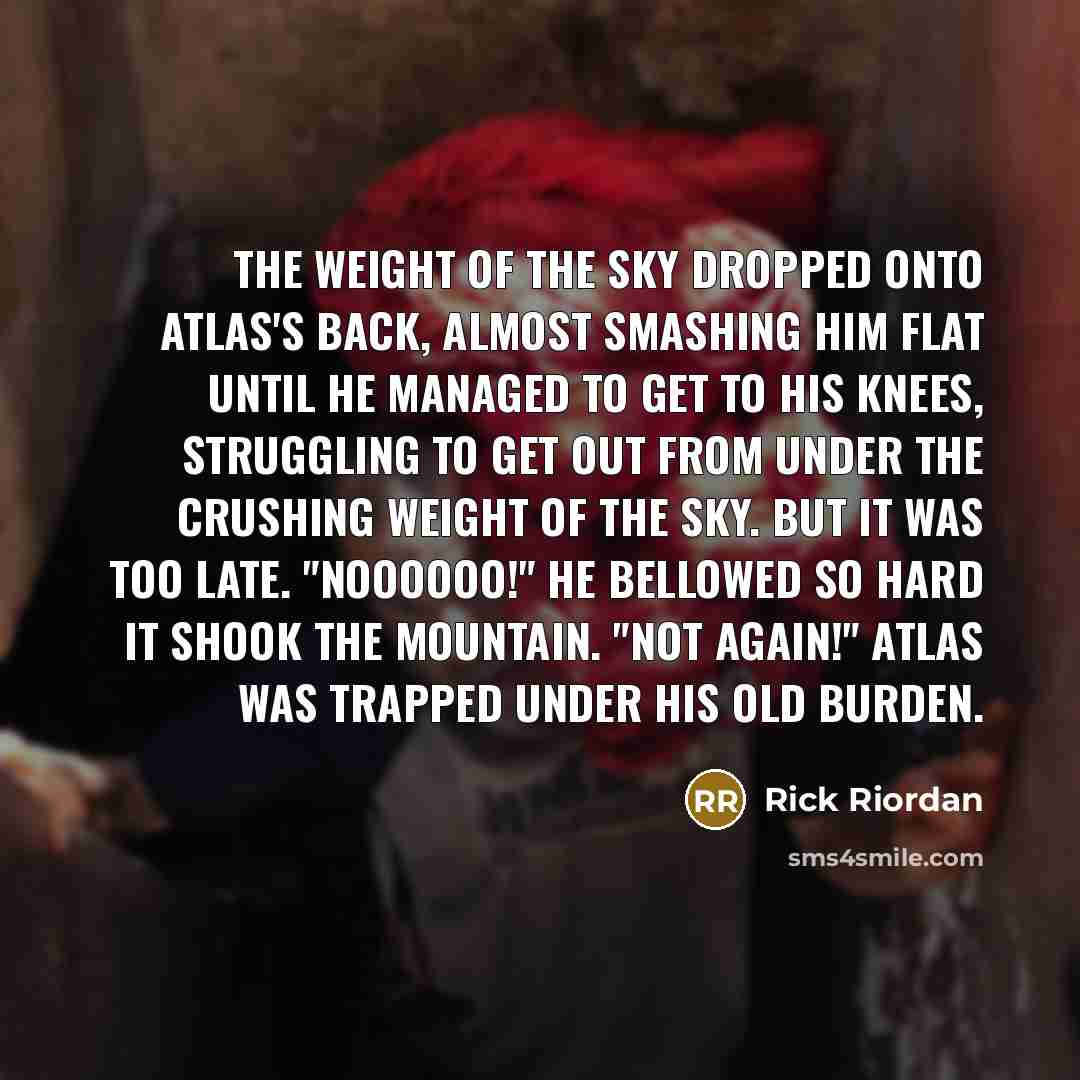 “The weight of the sky dropped onto Atlas's back, almost…” quote by Rick Riordan