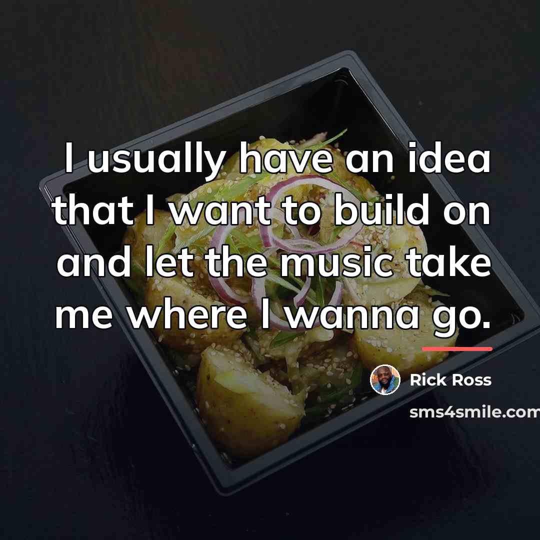 “I usually have an idea that I want to build…” quote by Rick Ross