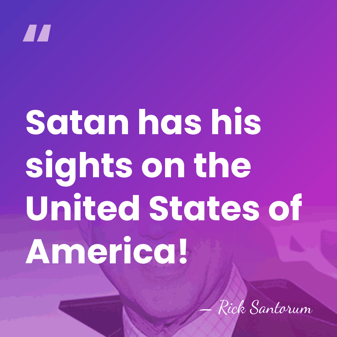 Satan has his sights on the United States of America! - Rick Santorum
