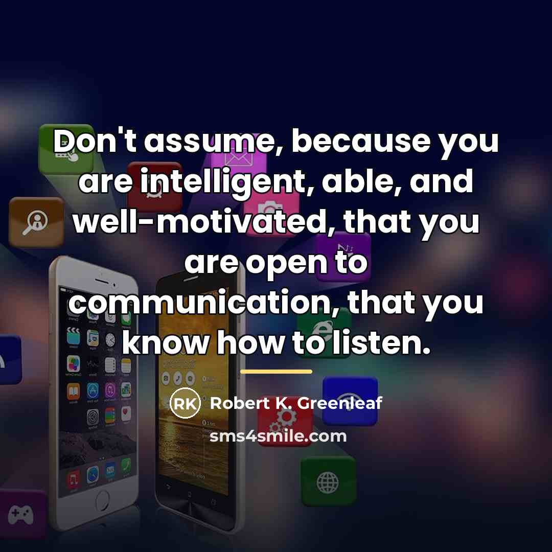 “Don't assume, because you are intelligent, able, and well-motivated, that…” quote by Robert K. Greenleaf
