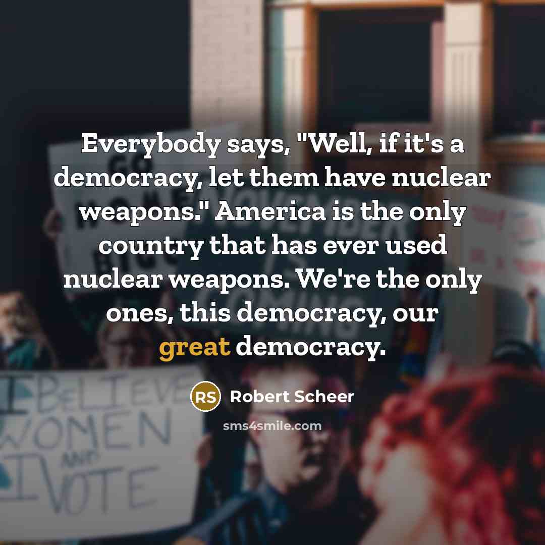 “Everybody says, "Well, if it's a democracy, let them have…” quote by Robert Scheer