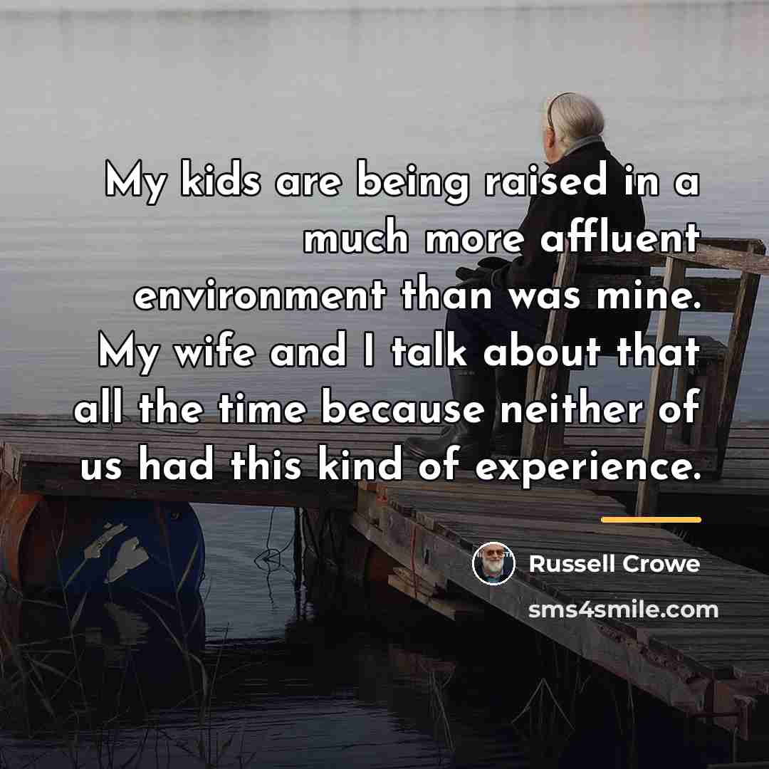 “My kids are being raised in a much more affluent…” quote by Russell Crowe