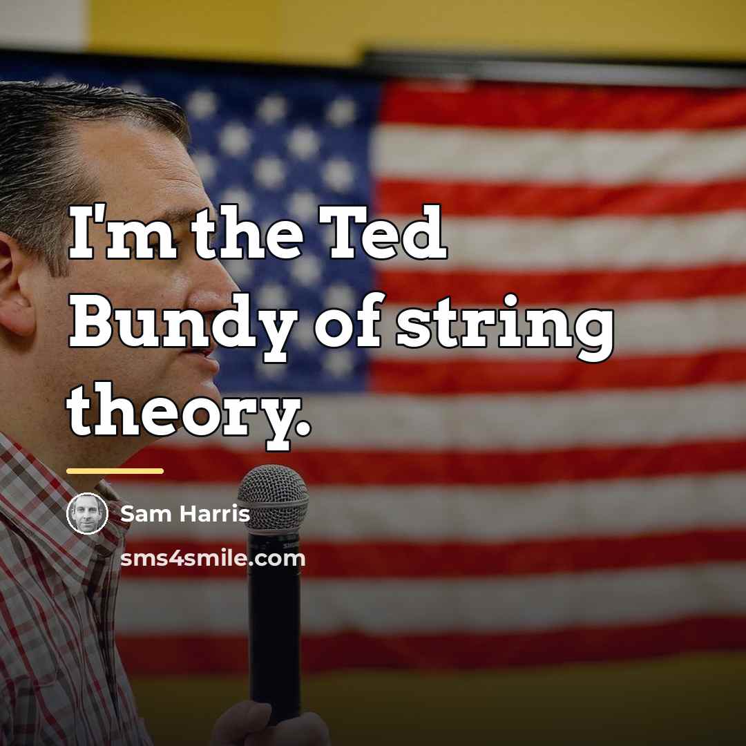 “I'm the Ted Bundy of string theory.…” quote by Sam Harris