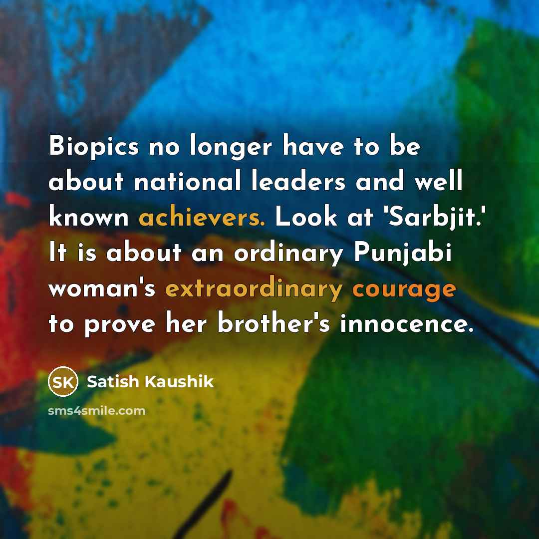 “Biopics no longer have to be about national leaders and…” quote by Satish Kaushik