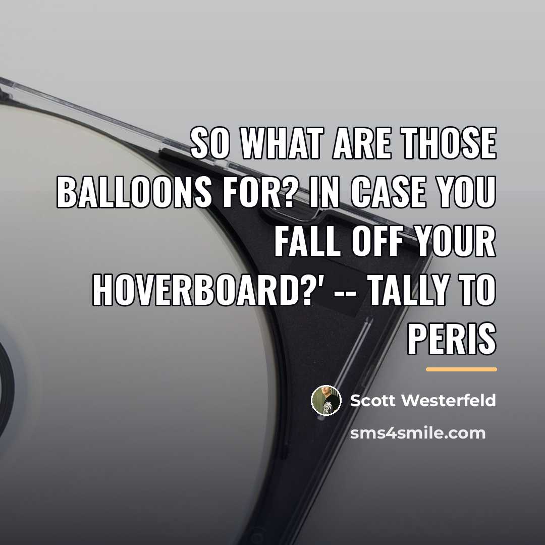 “So what are those balloons for? In case you fall…” quote by Scott Westerfeld