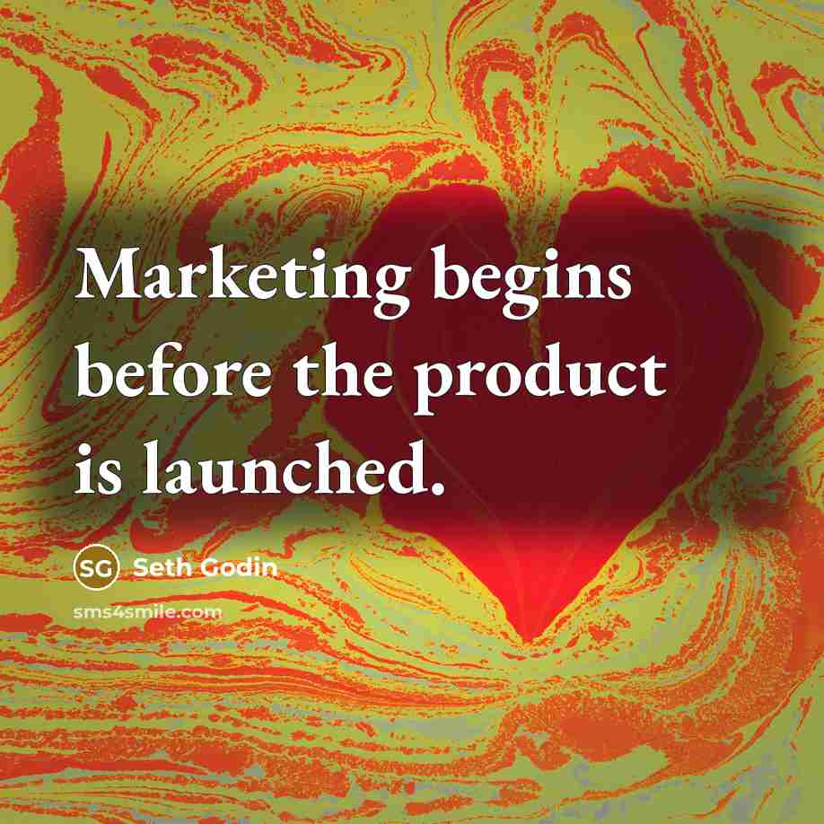 “Marketing begins before the product is launched.…” quote by Seth Godin