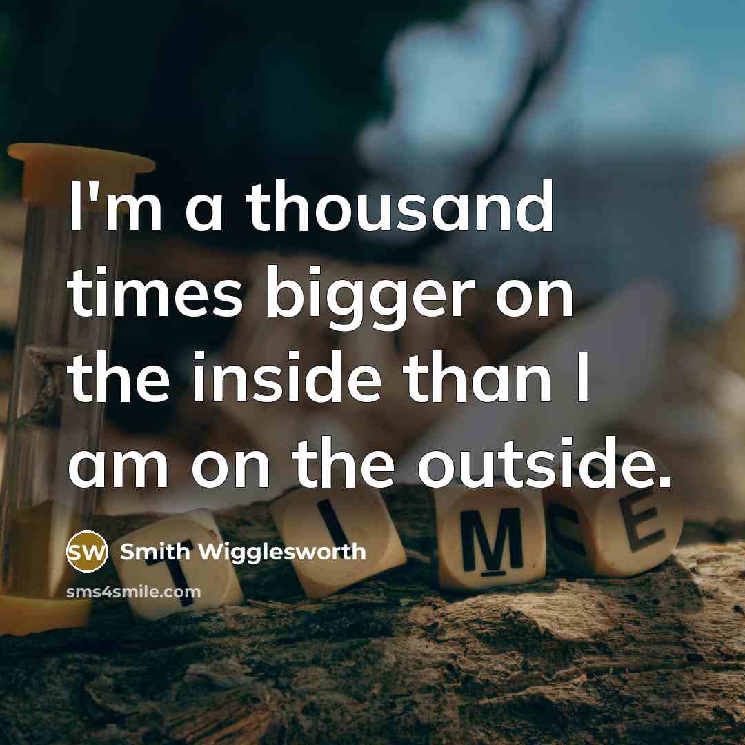 “I'm a thousand times bigger on the inside than I…” quote by Smith Wigglesworth