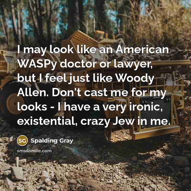 “I may look like an American WASPy doctor or lawyer,…” quote by Spalding Gray