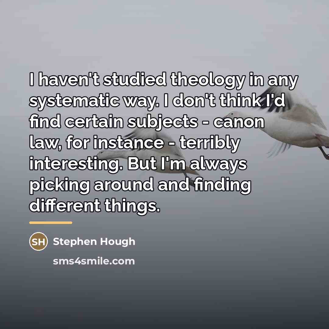 “I haven't studied theology in any systematic way. I don't…” quote by Stephen Hough