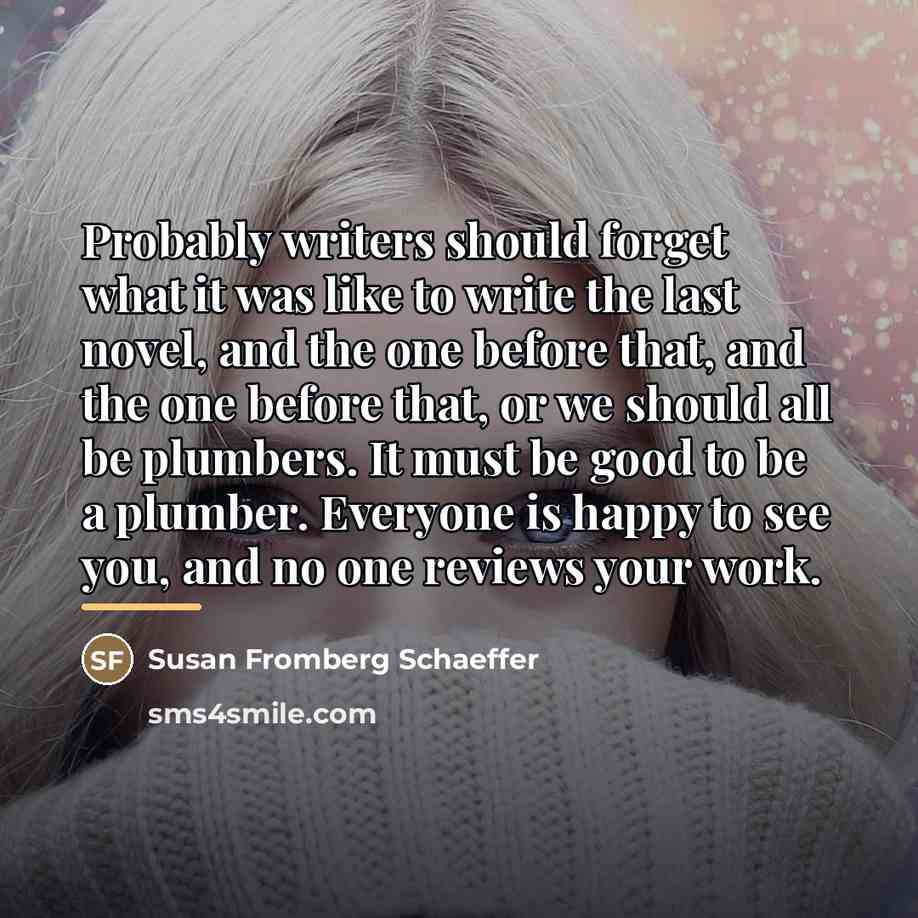 “Probably writers should forget what it was like to write…” quote by Susan Fromberg Schaeffer