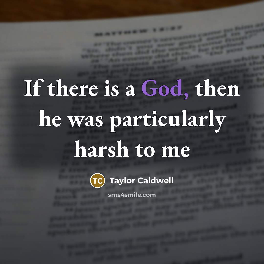 “If there is a God, then he was particularly harsh…” quote by Taylor Caldwell