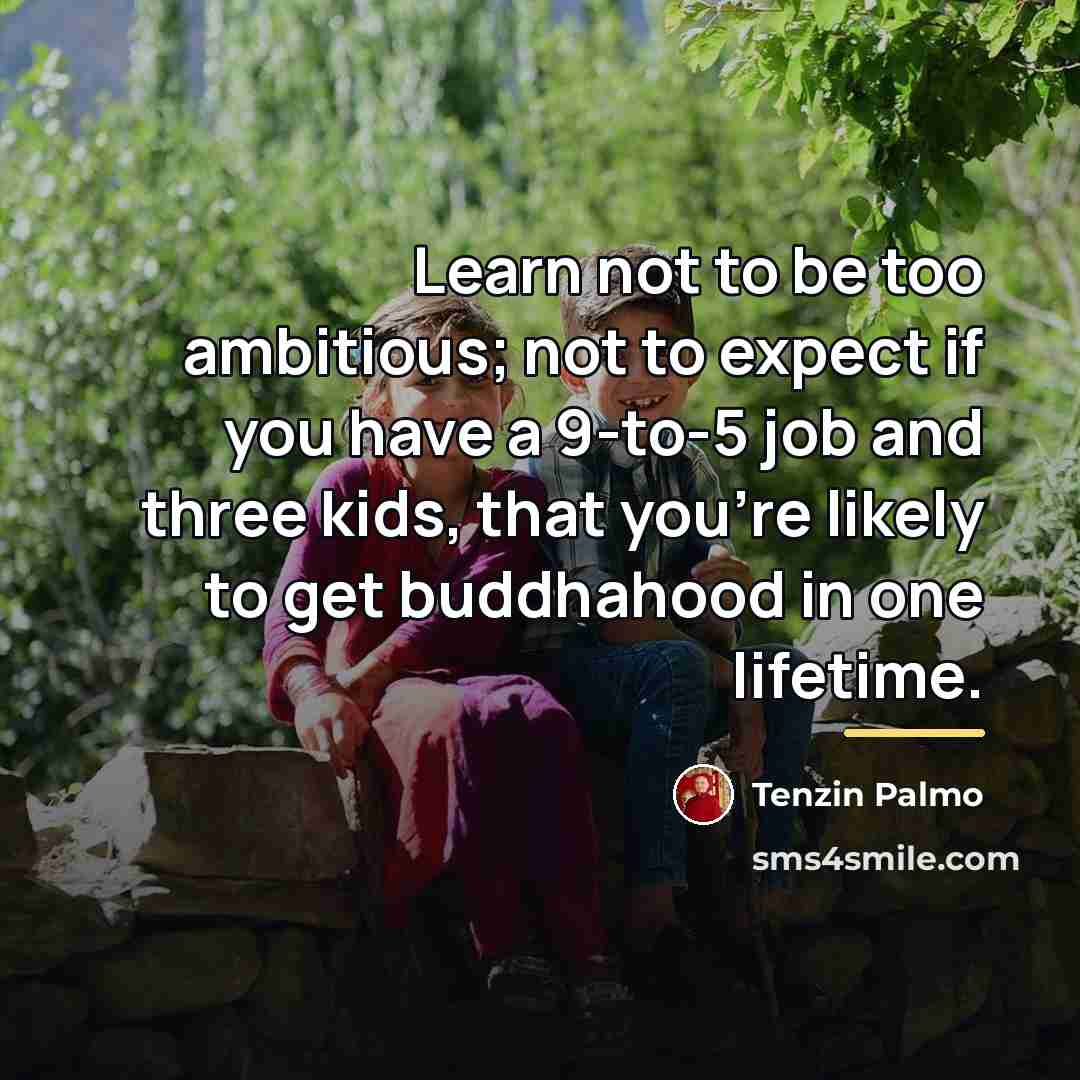 “Learn not to be too ambitious; not to expect if…” quote by Tenzin Palmo
