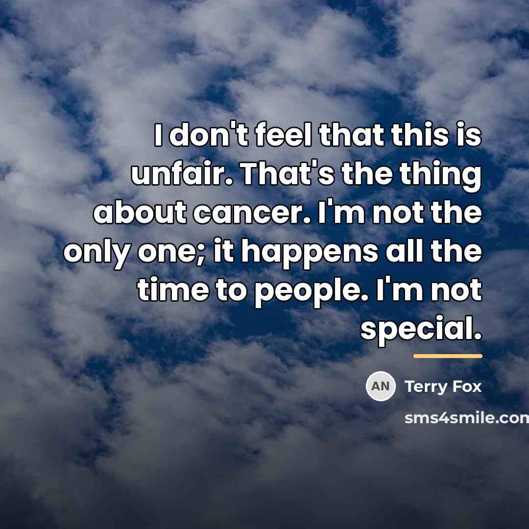 “I don't feel that this is unfair. That's the thing…” quote by Terry Fox