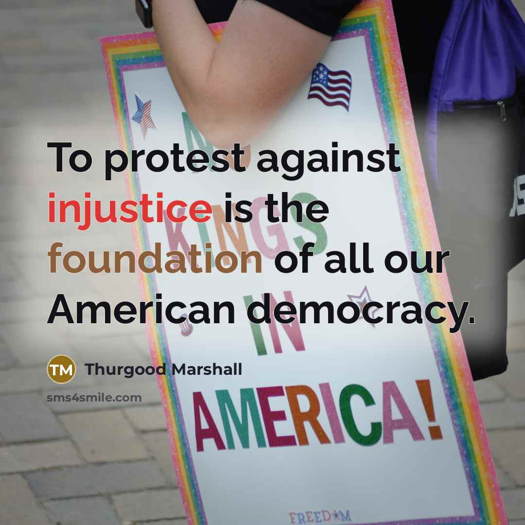 “To protest against injustice is the foundation of all our…” quote by Thurgood Marshall