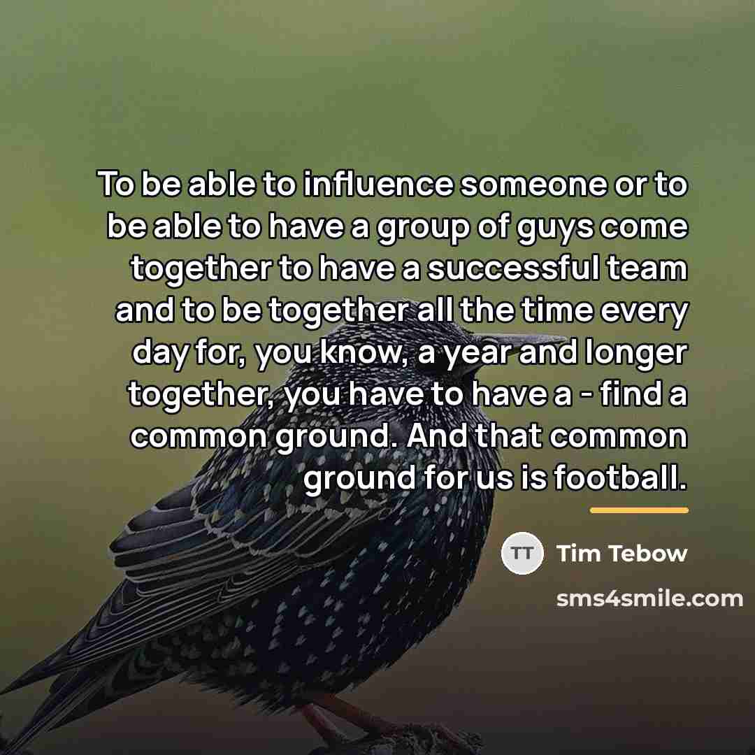 “To be able to influence someone or to be able…” quote by Tim Tebow