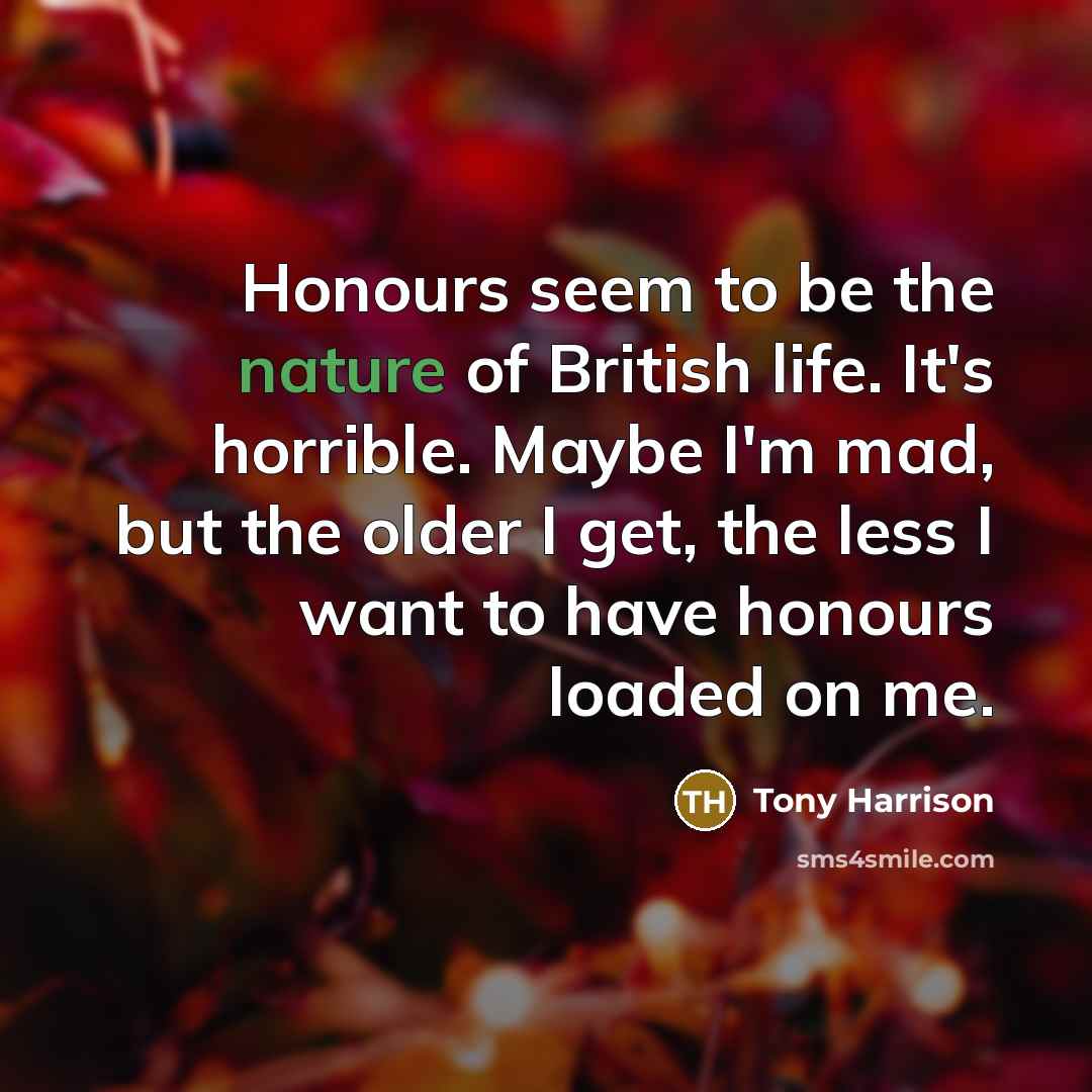 “Honours seem to be the nature of British life. It's…” quote by Tony Harrison