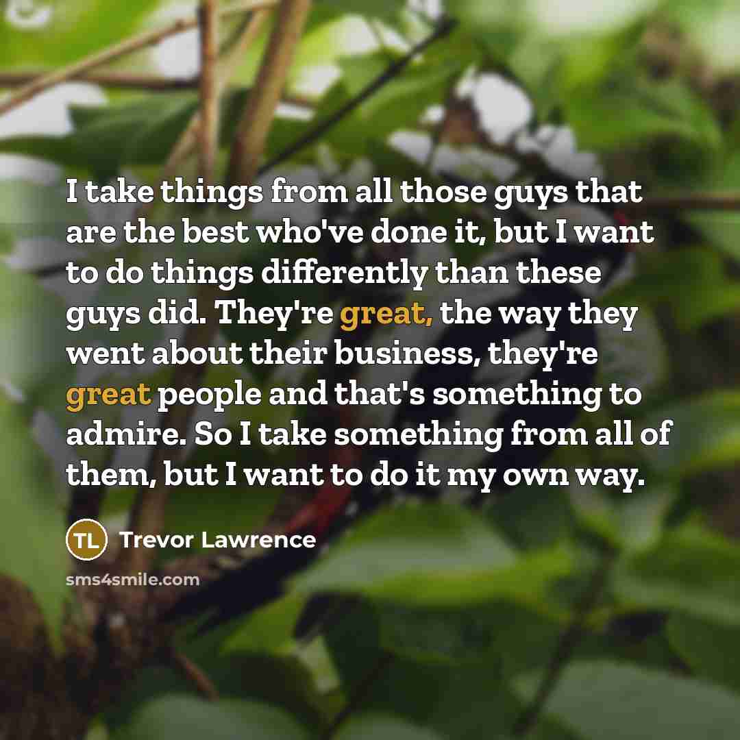 “I take things from all those guys that are the…” quote by Trevor Lawrence