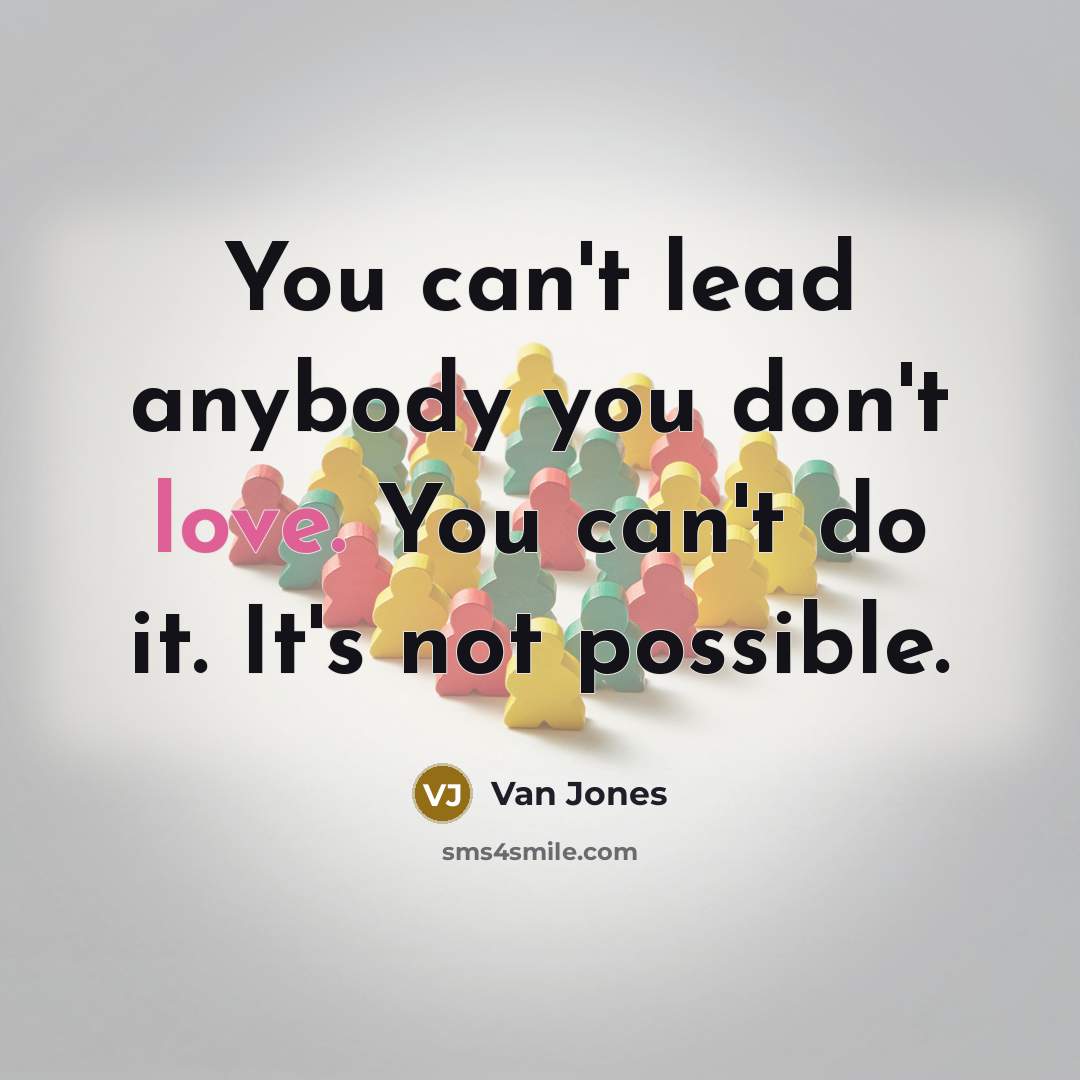 “You can't lead anybody you don't love. You can't do…” quote by Van Jones
