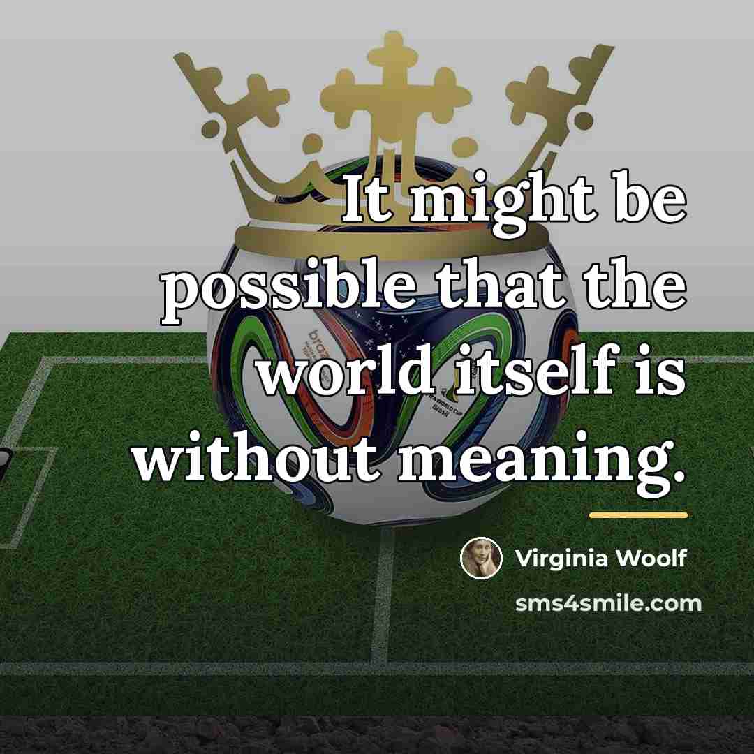 “It might be possible that the world itself is without…” quote by Virginia Woolf