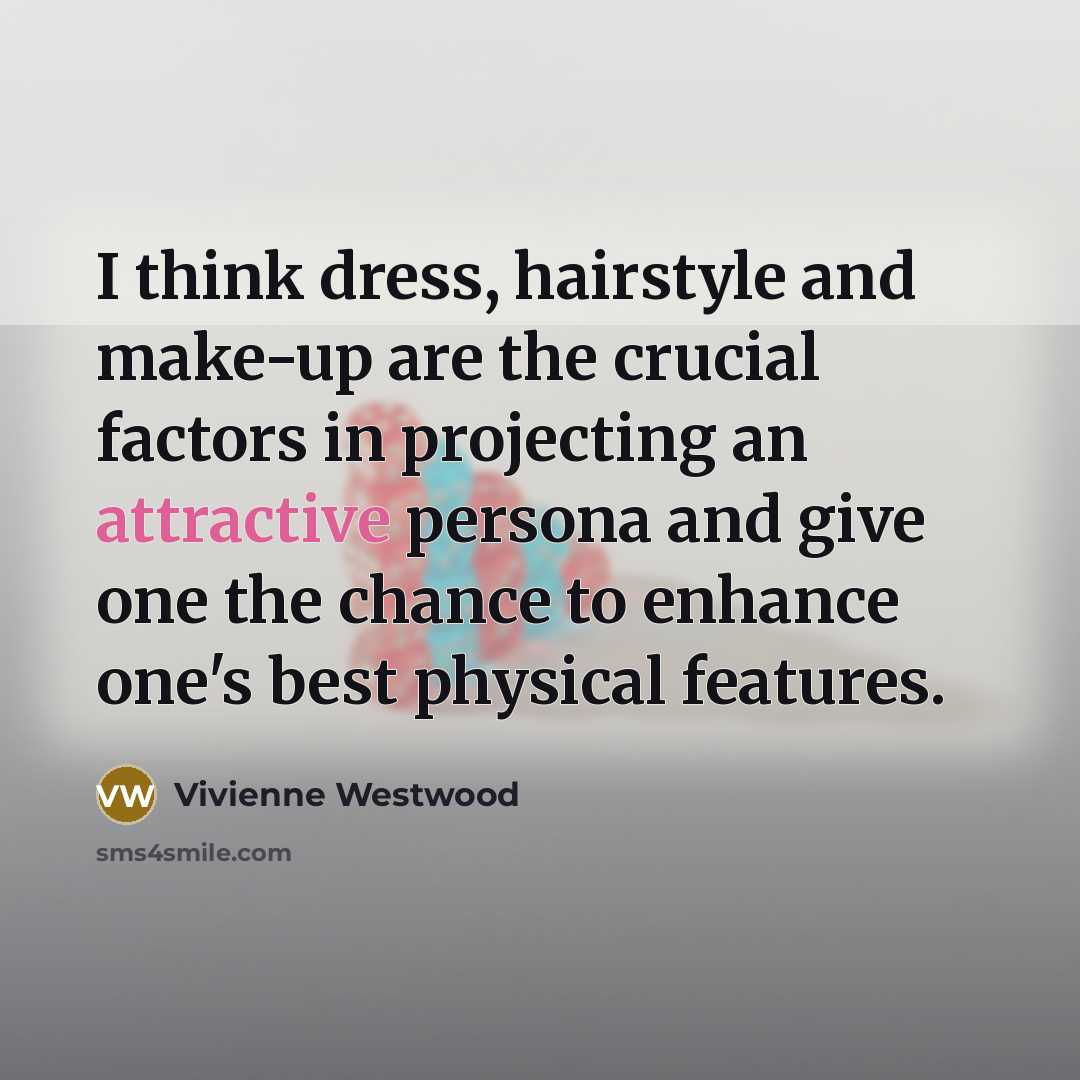“I think dress, hairstyle and make-up are the crucial factors…” quote by Vivienne Westwood