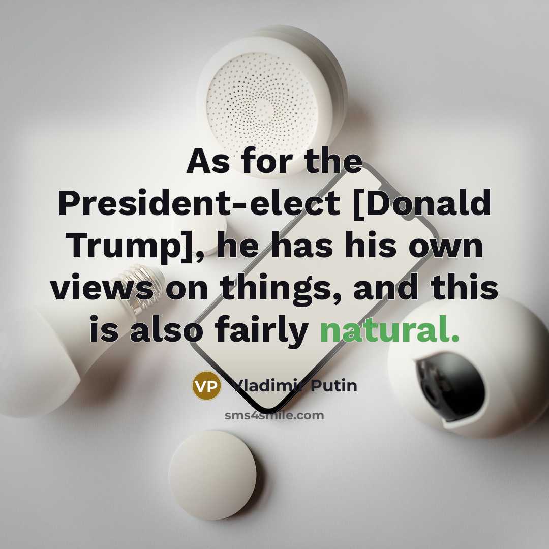 “As for the President-elect [Donald Trump], he has his own…” quote by Vladimir Putin