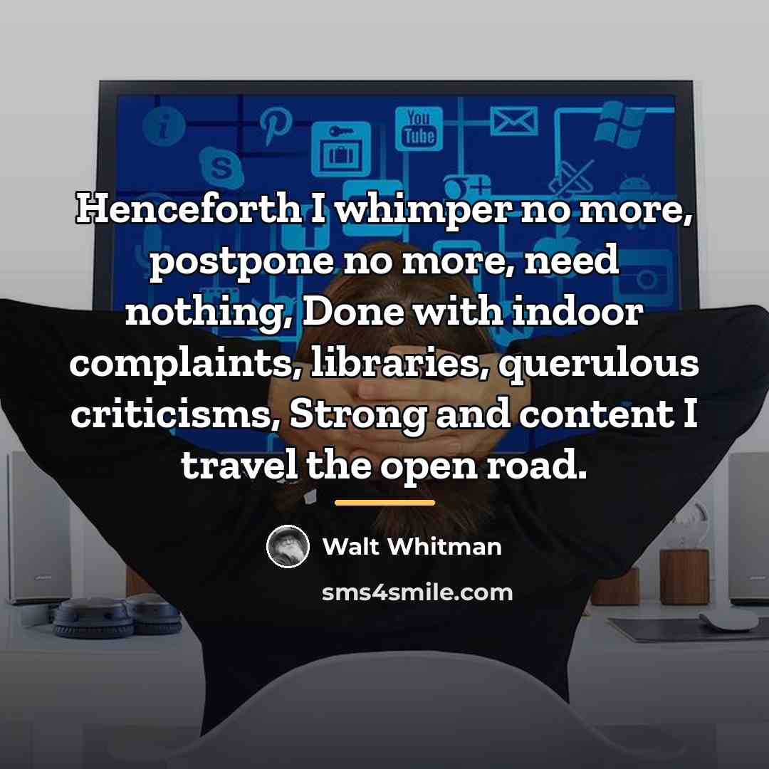 “Henceforth I whimper no more, postpone no more, need nothing,…” quote by Walt Whitman
