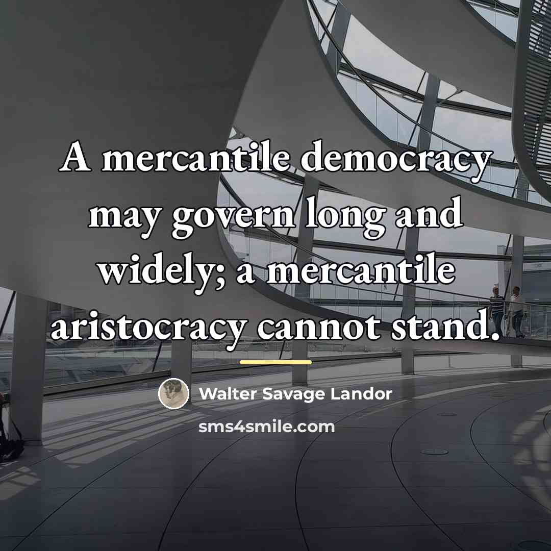 “A mercantile democracy may govern long and widely; a mercantile…” quote by Walter Savage Landor
