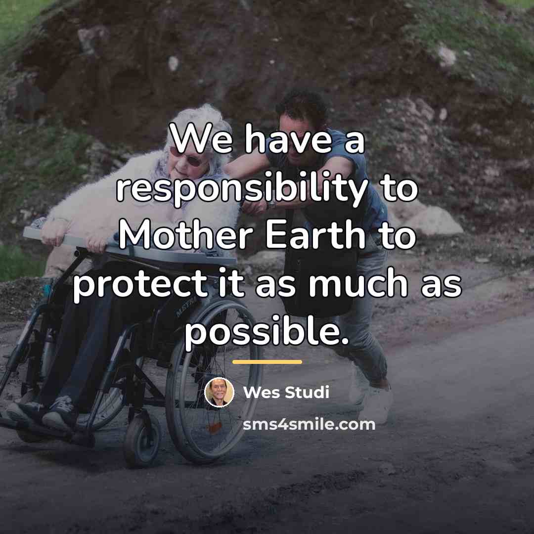 “We have a responsibility to Mother Earth to protect it…” quote by Wes Studi