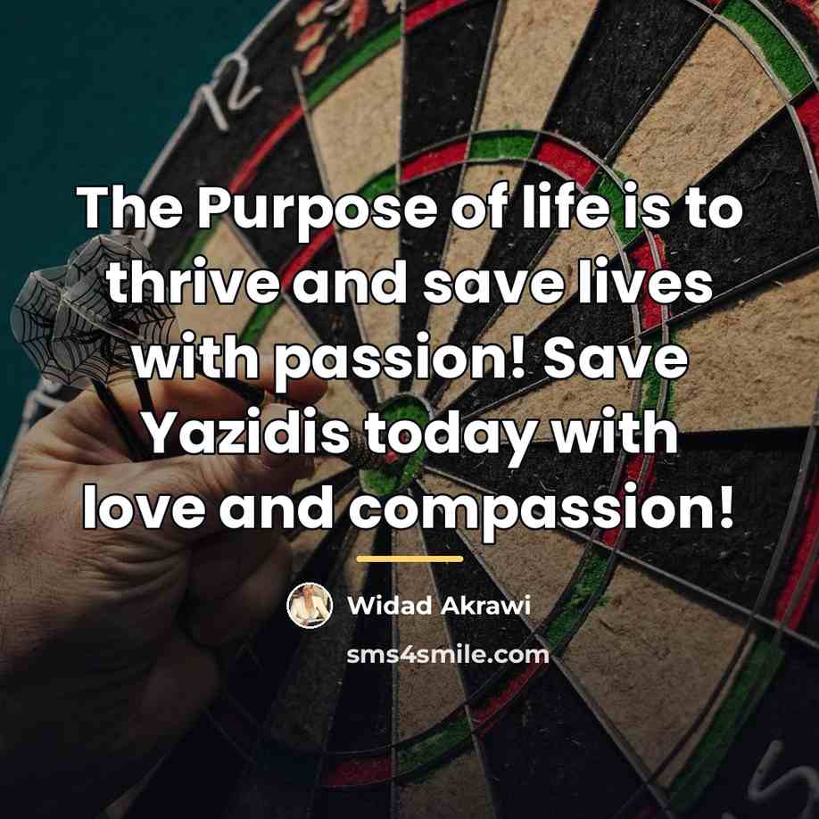“The Purpose of life is to thrive and save lives…” quote by Widad Akrawi