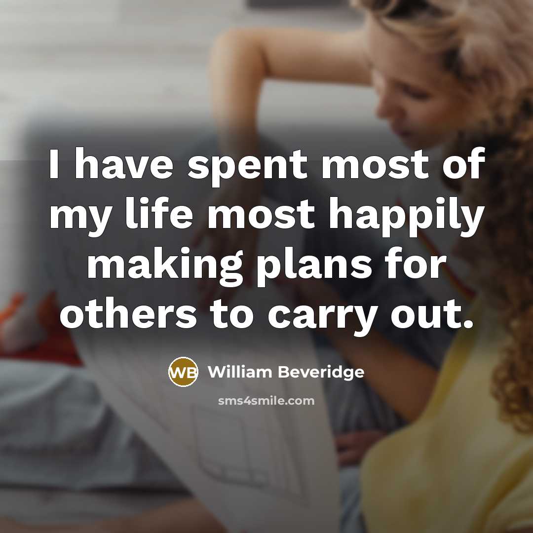 “I have spent most of my life most happily making…” quote by William Beveridge