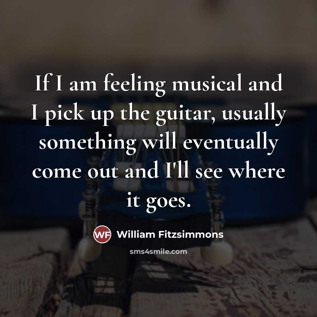 “If I am feeling musical and I pick up the…” quote by William Fitzsimmons