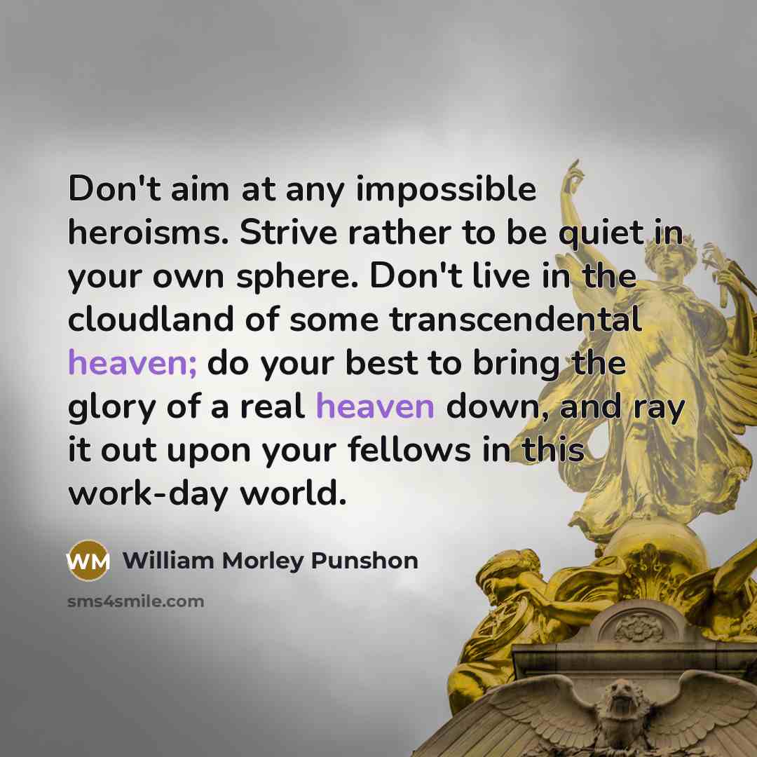“Don't aim at any impossible heroisms. Strive rather to be…” quote by William Morley Punshon