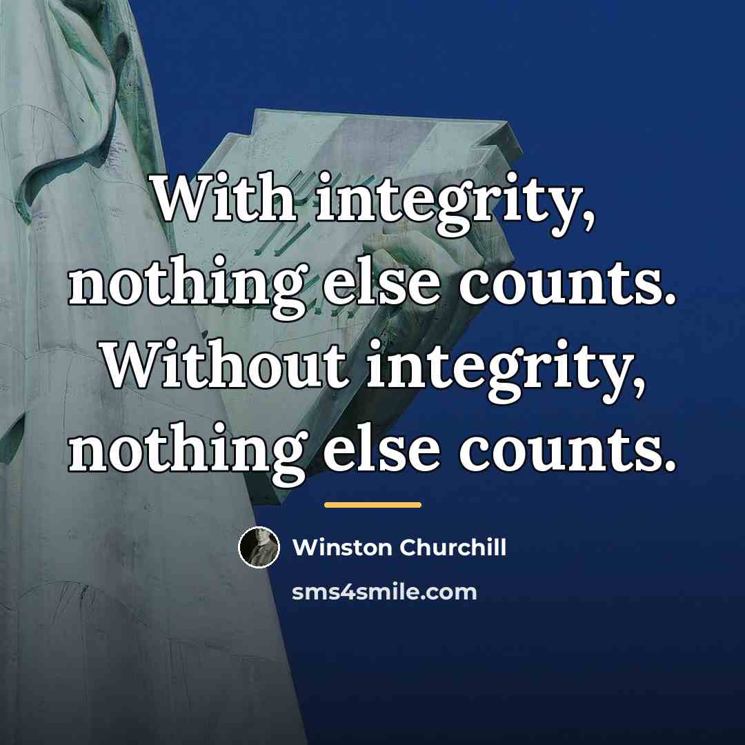 “With integrity, nothing else counts. Without integrity, nothing else counts.…” quote by Winston Churchill