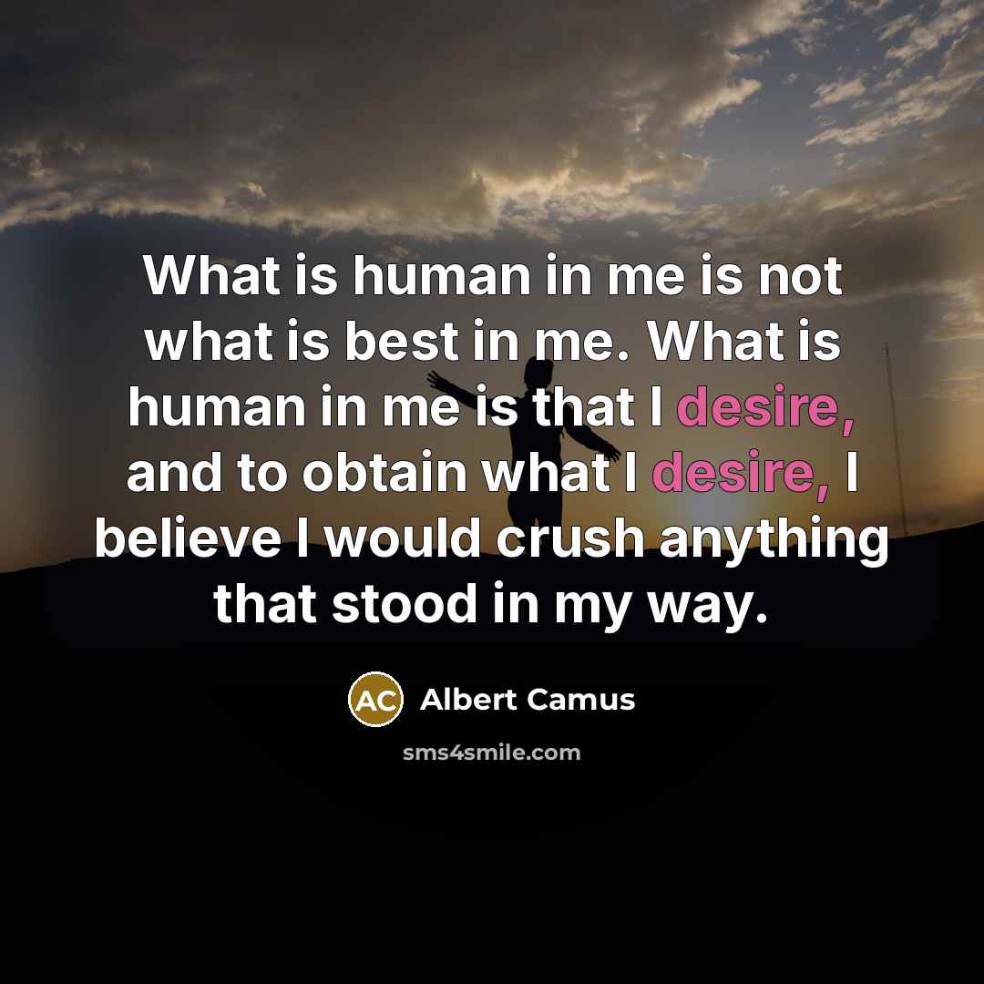 “What is human in me is not what is best…” quote by Albert Camus