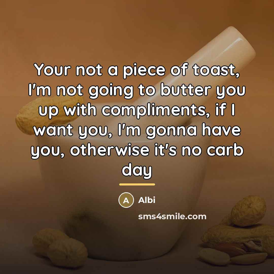 “Your not a piece of toast, I'm not going to…” quote by Albi