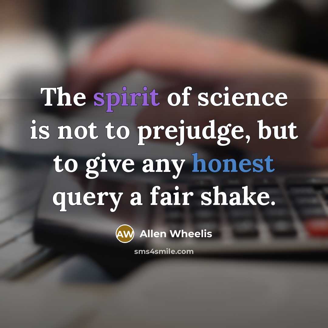 “The spirit of science is not to prejudge, but to…” quote by Allen Wheelis