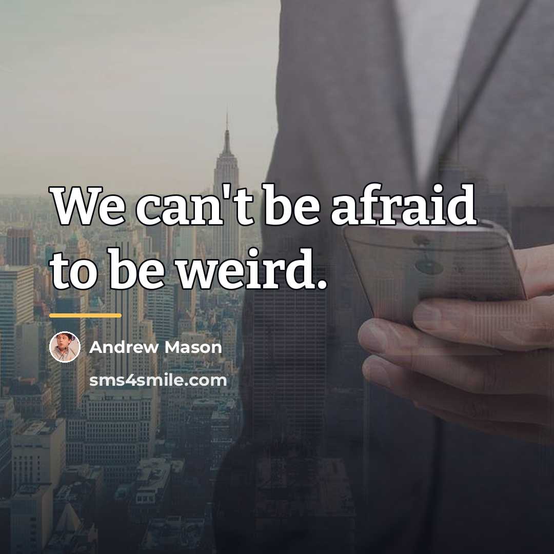 “We can't be afraid to be weird.…” quote by Andrew Mason
