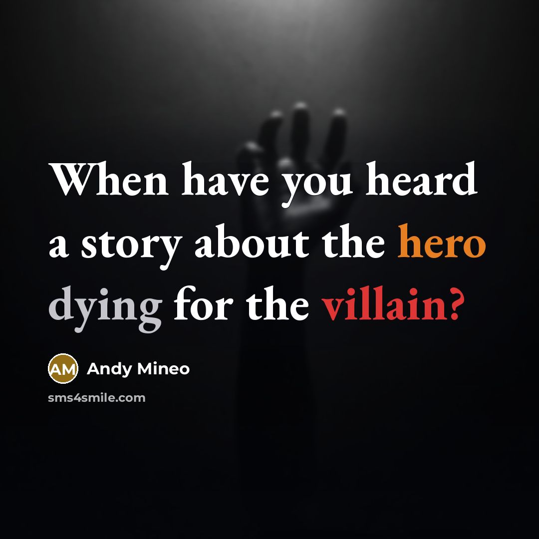 “When have you heard a story about the hero dying for the villain?” quote by Andy Mineo