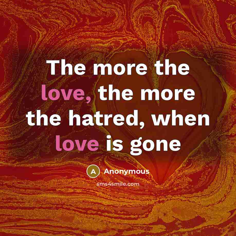 “The more the love, the more the hatred, when love…” quote by Anonymous