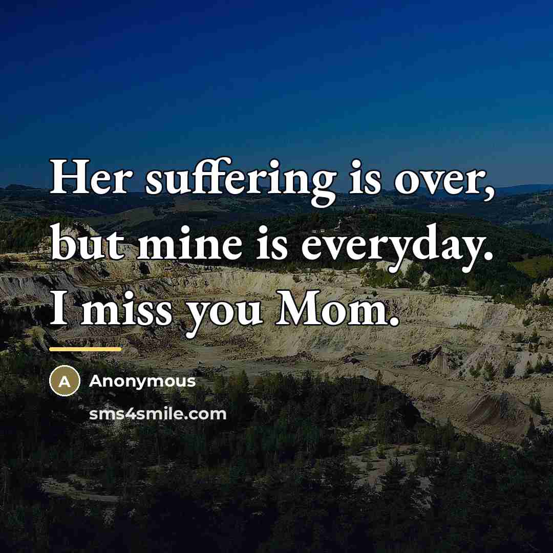 “Her suffering is over, but mine is everyday. I miss…” quote by Anonymous