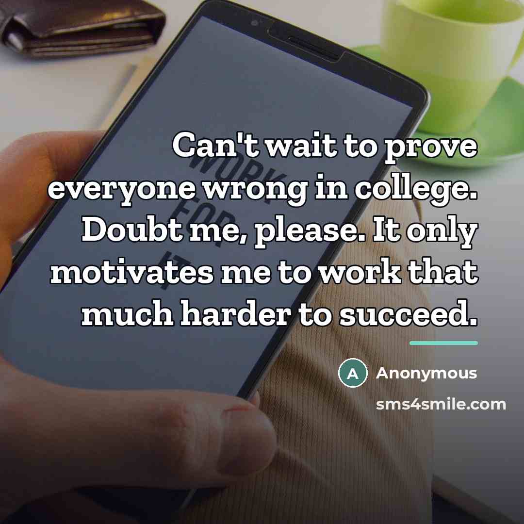 “Can't wait to prove everyone wrong in college. Doubt me,…” quote by Anonymous