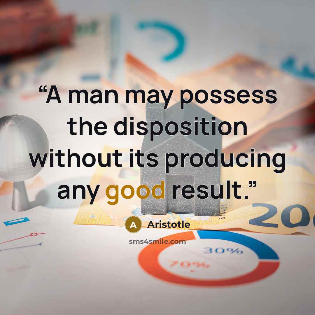 “A man may possess the disposition without its producing any good result.” quote by Aristotle