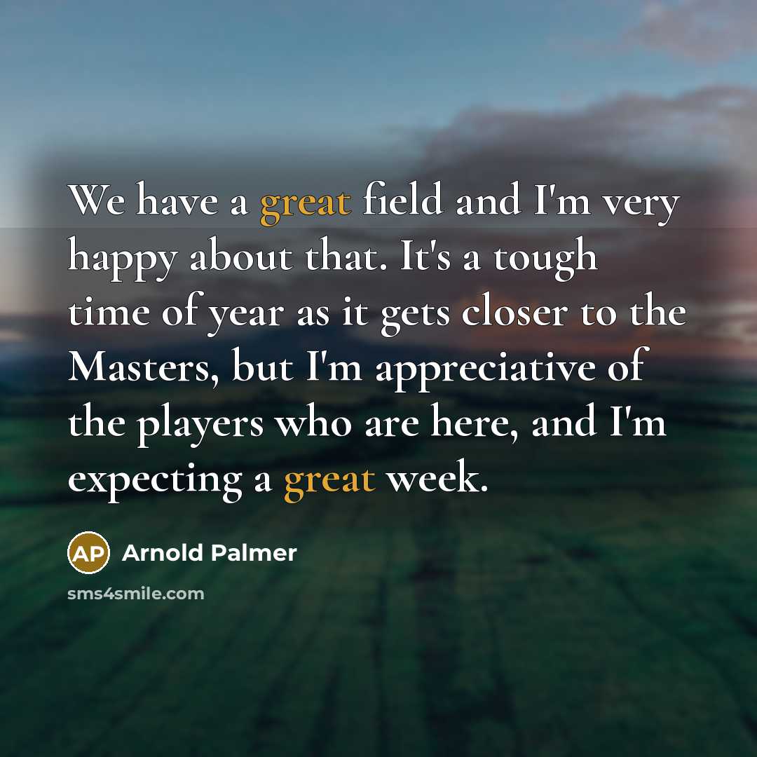 “We have a great field and I'm very happy about…” quote by Arnold Palmer
