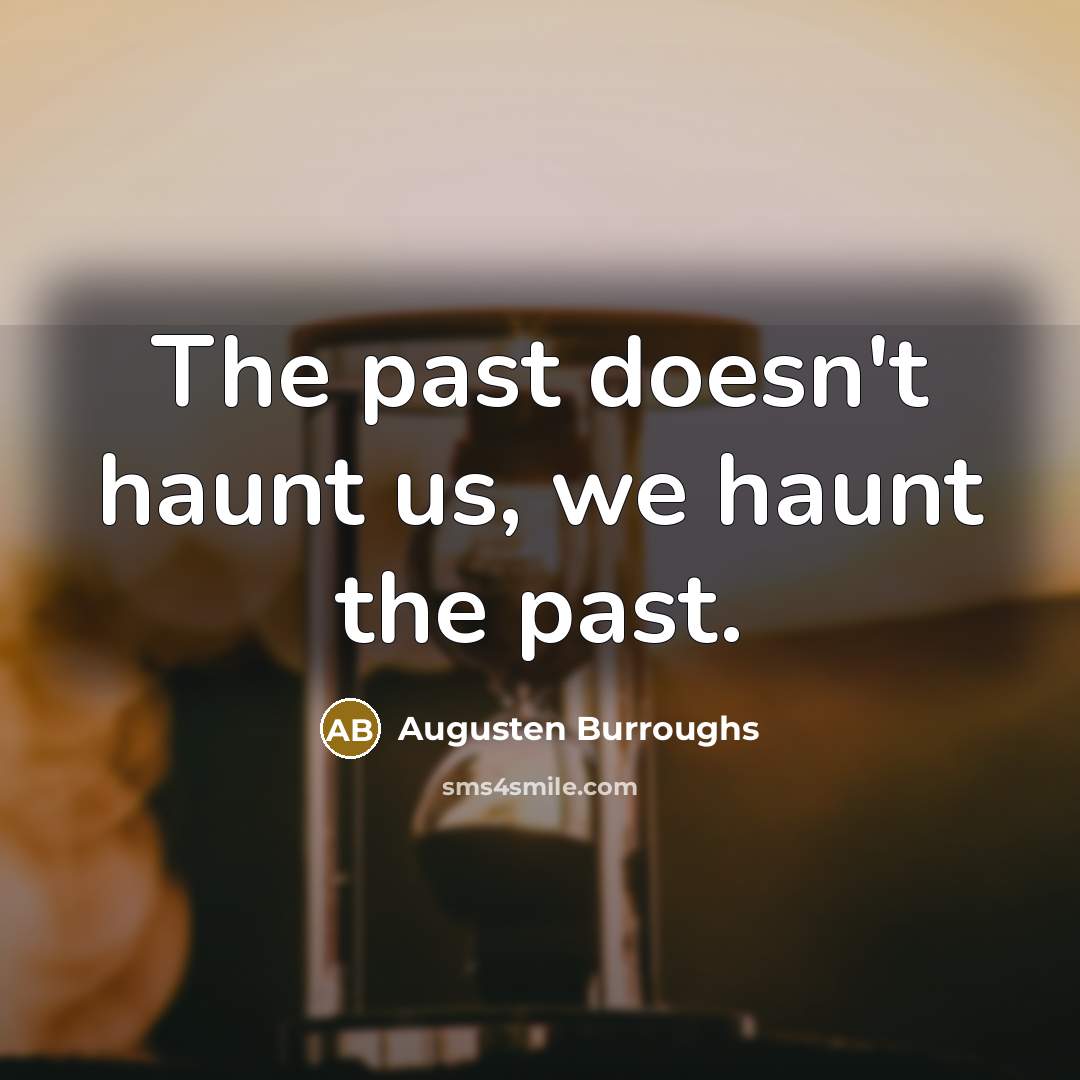 “The past doesn't haunt us, we haunt the past.…” quote by Augusten Burroughs
