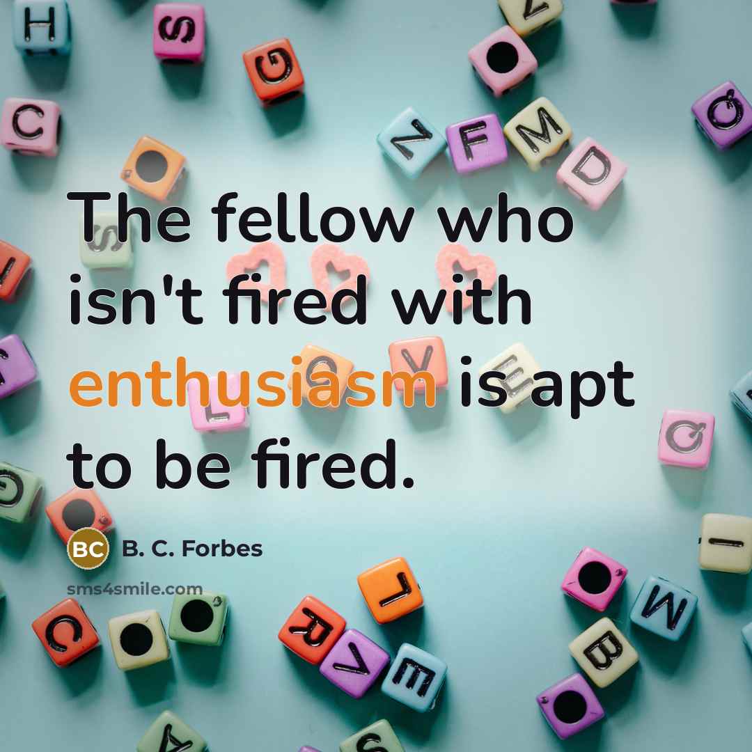 “The fellow who isn't fired with enthusiasm is apt to…” quote by B. C. Forbes