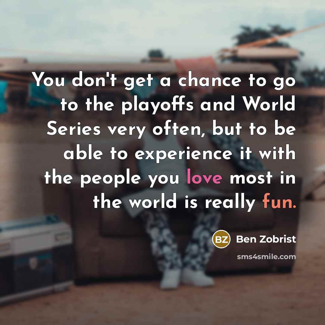 “You don't get a chance to go to the playoffs…” quote by Ben Zobrist