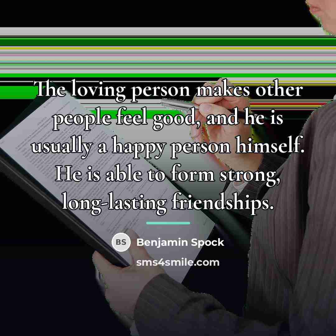“The loving person makes other people feel good, and he…” quote by Benjamin Spock
