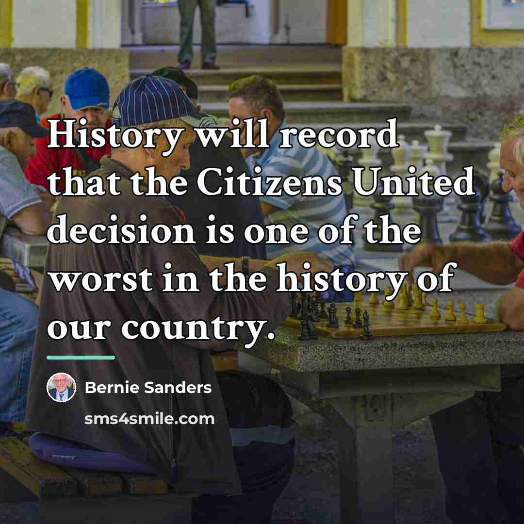 “History will record that the Citizens United decision is one…” quote by Bernie Sanders